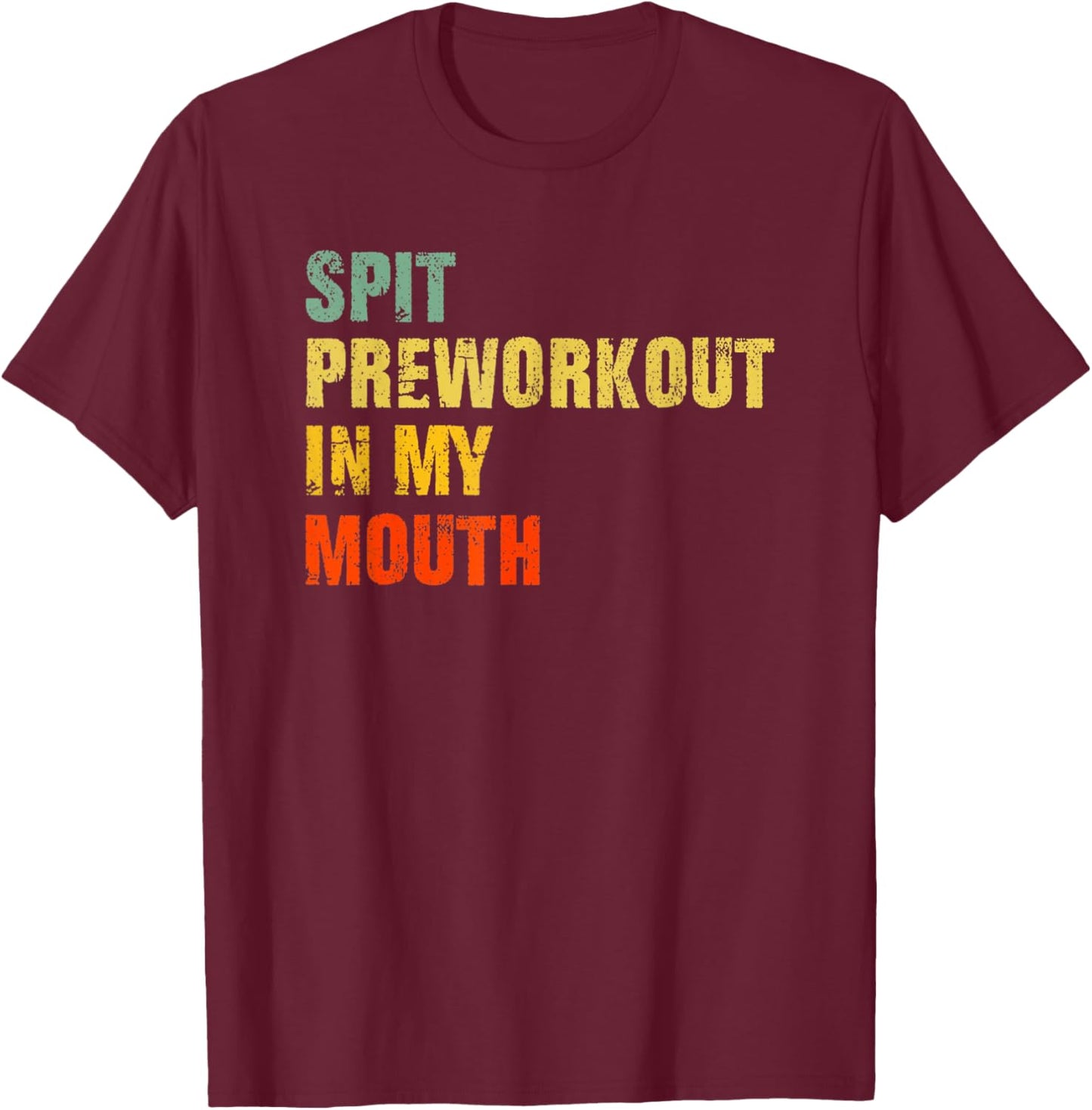 Funny Spit Preworkout in My Mouth Distressed Gym Joke T-Shirt - T-Shirt | Maroon
