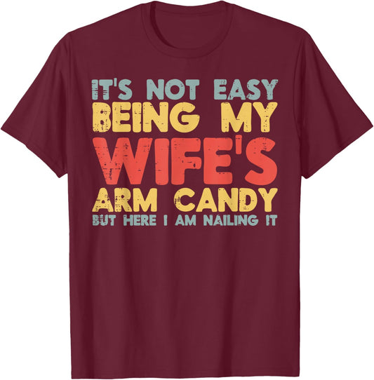 Not Easy Being My Wifes Arm Candy Funny Saying Husband Men T-Shirt - T-Shirt | Maroon