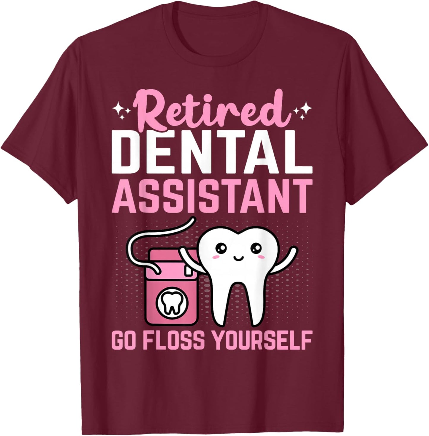 Retired Dental Assistant Go Floss Yourself Funny Retirement T-Shirt - T-Shirt | Maroon