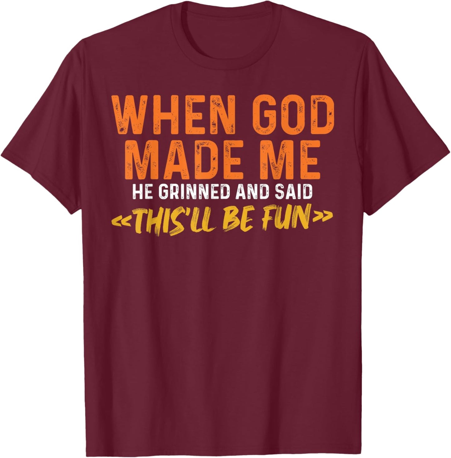 When God Made Me He Grinned and Said Funny Sarcastic Saying T-Shirt - T-Shirt | Maroon