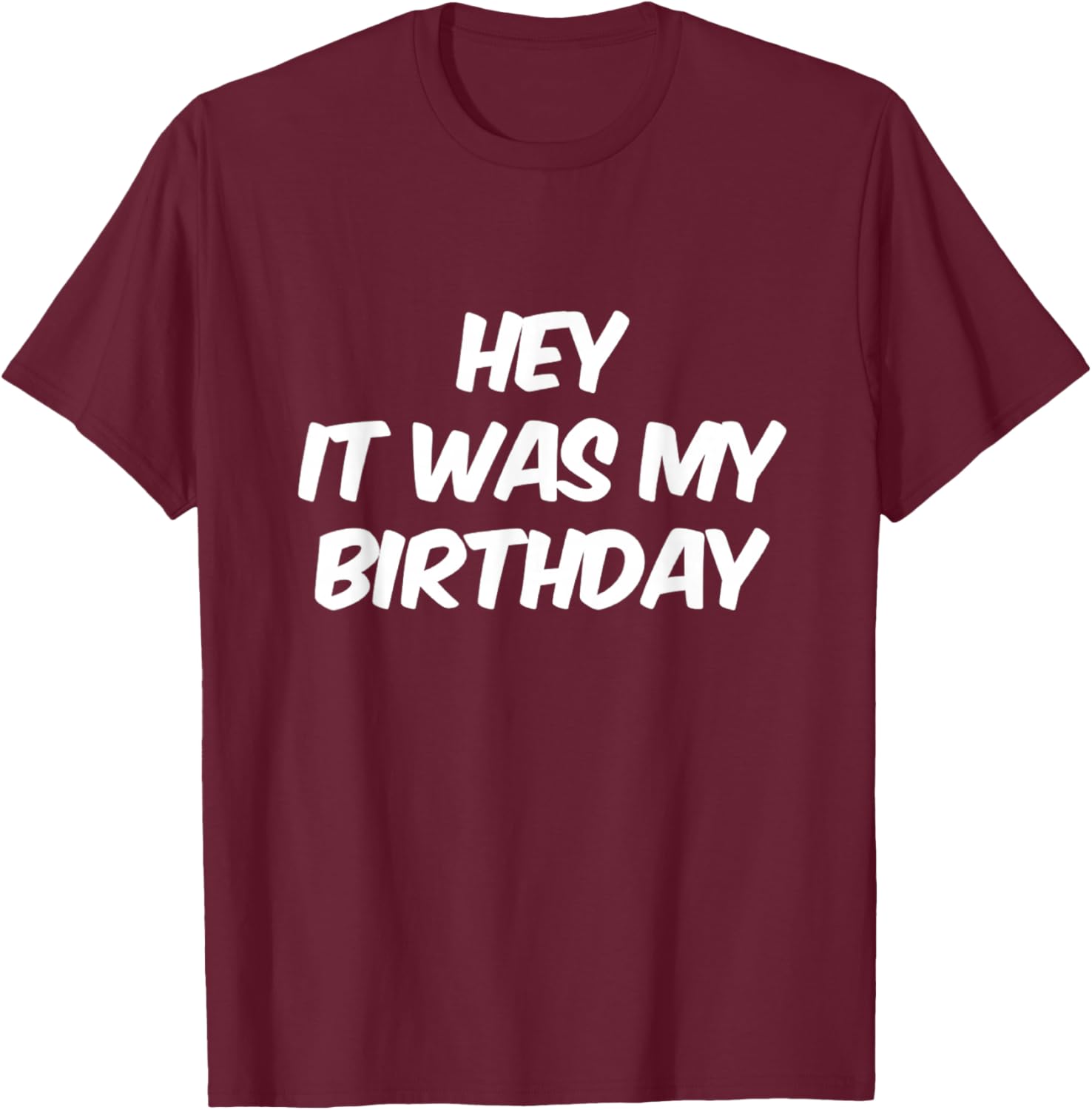Funny Humor Text Funny for People Funny It was My Birthday T-Shirt - T-Shirt | Maroon