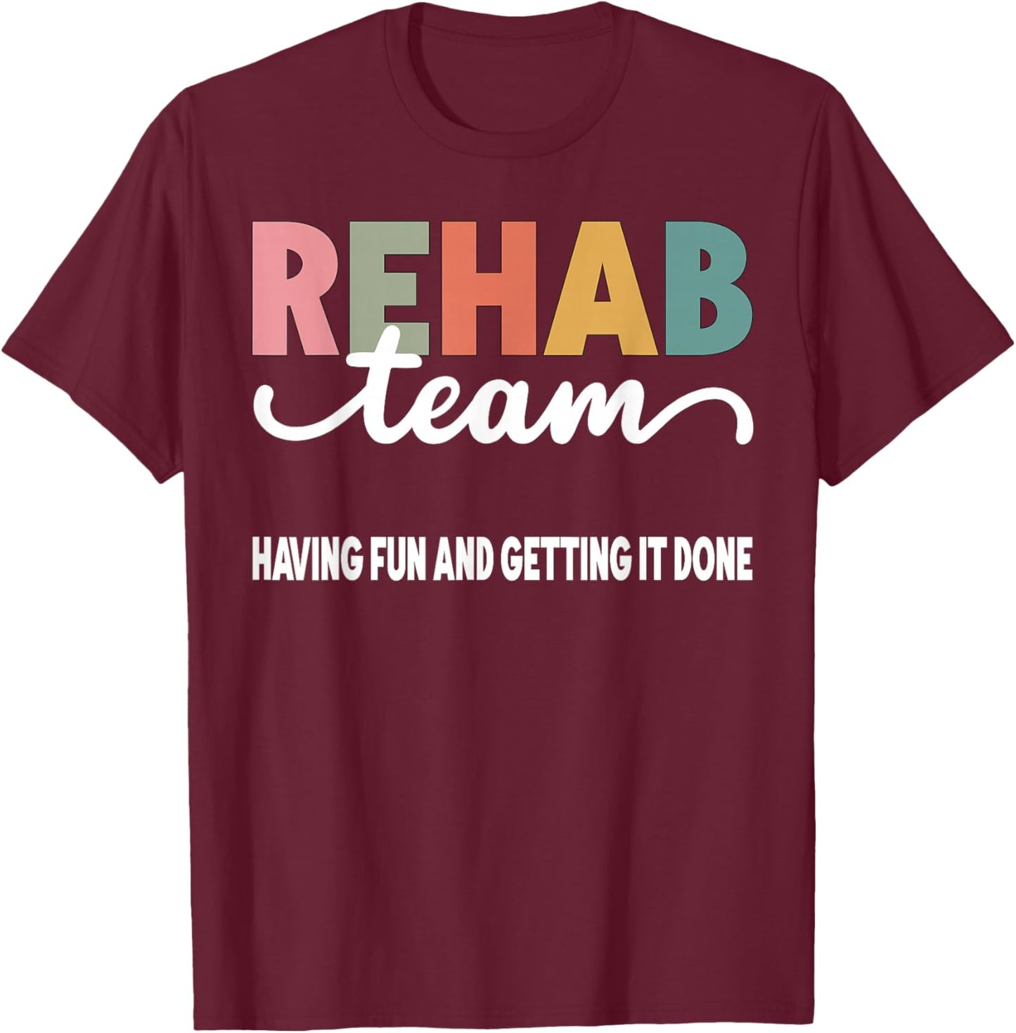 Matching Rehab Team For Rehabilitation Week Rehab Team Having Fun And Getting It Done Black -Adults Short Sleeve T-Shirt - T-Shirt | Maroon
