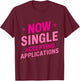 Now Single Accepting Applications Single Dating T-Shirt - T-Shirt | Maroon