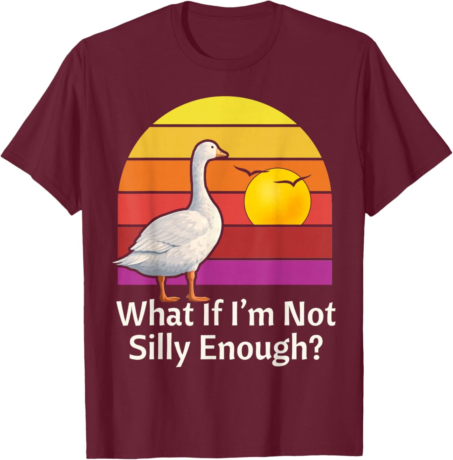 What if I'm Not Silly Enough Funny Goose Meme Humor T-Shirt - T-Shirt | Maroon