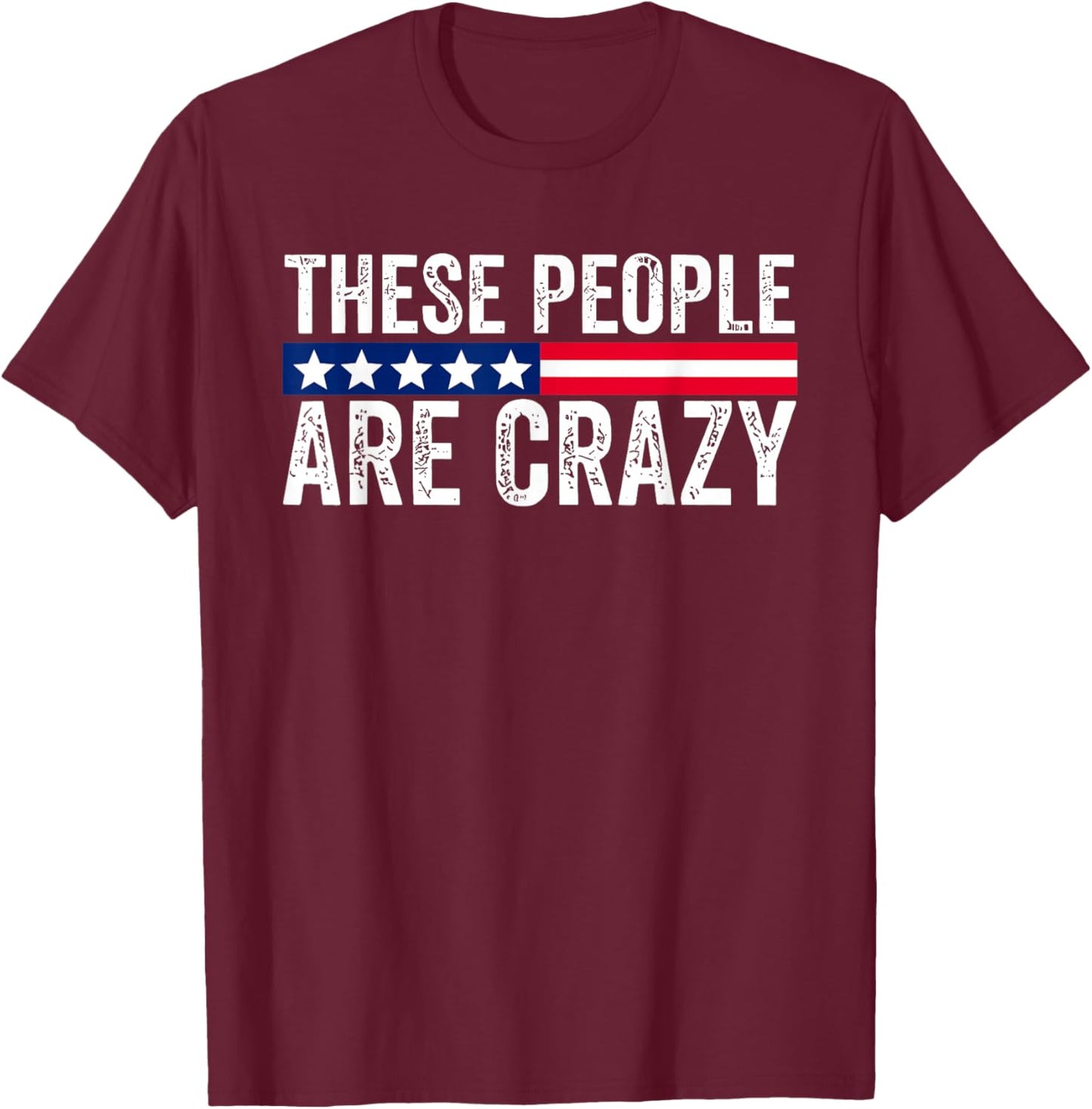 These People are Crazy T-Shirt - T-Shirt | Maroon