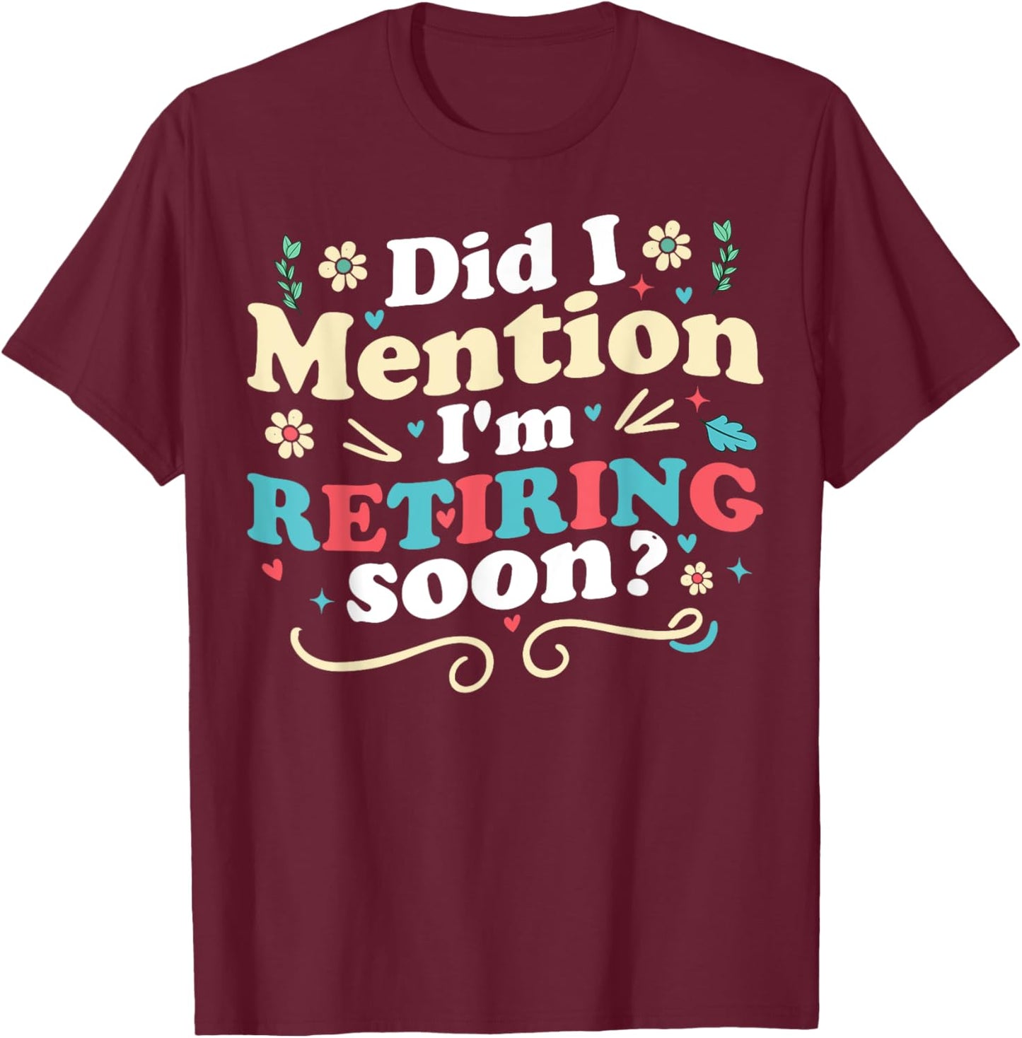 Did I Mention I'm Retiring Soon Retro Groovy Retirement T-Shirt - T-Shirt | Maroon