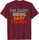 I'm GARY Doing GARY Things Funny Saying Birthday Christmas T-Shirt - T-Shirt | Maroon