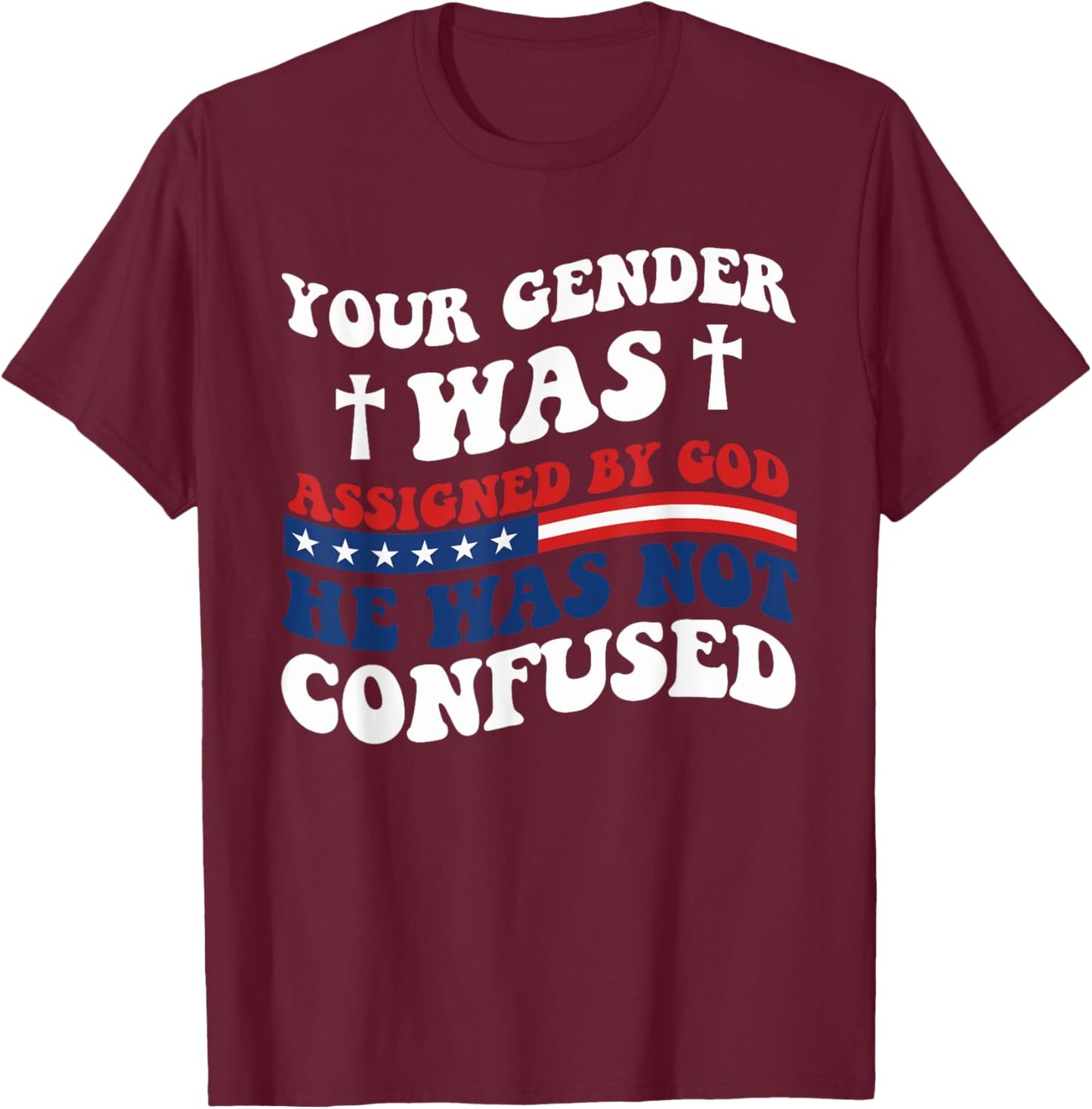 Your Gender Was Assigned By God. He Was Not Confused. T-Shirt - T-Shirt | Maroon