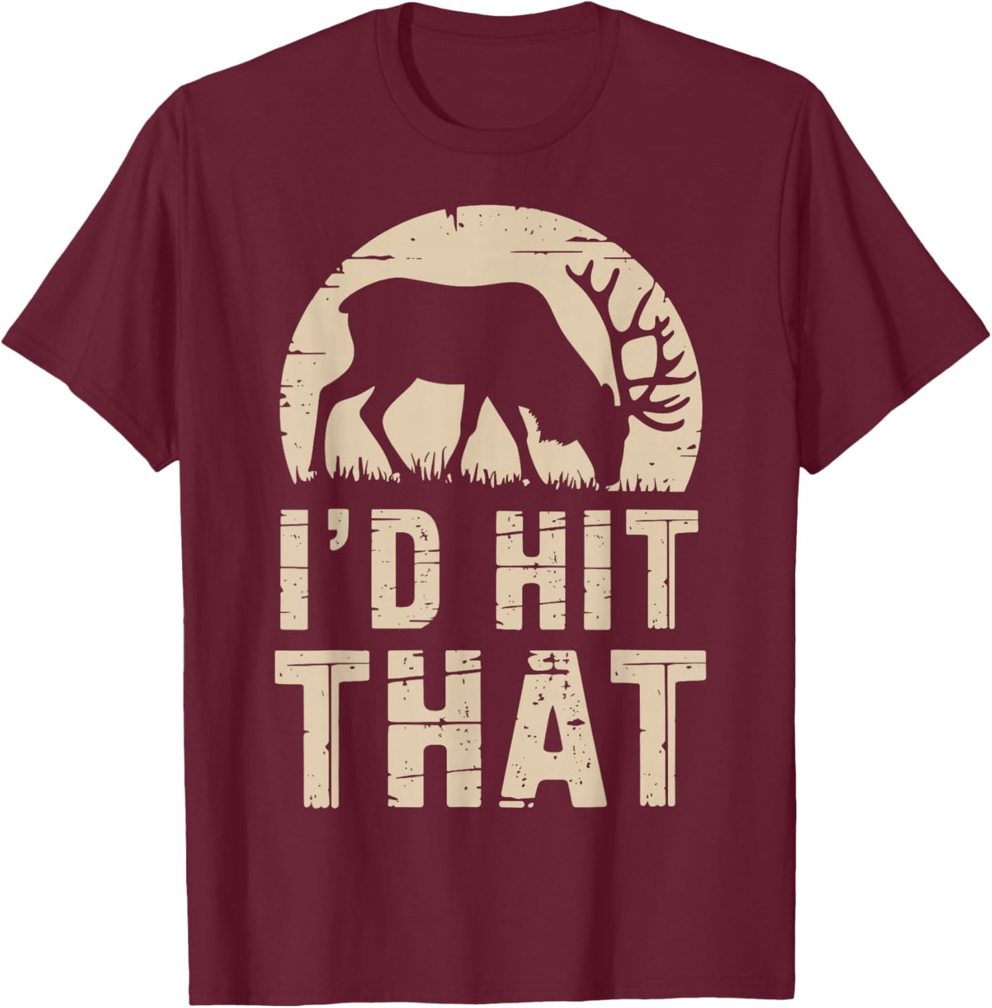 I'd Hit That Funny Deer Hunting Buck Deer Hunter Joke T-Shirt - T-Shirt | Maroon