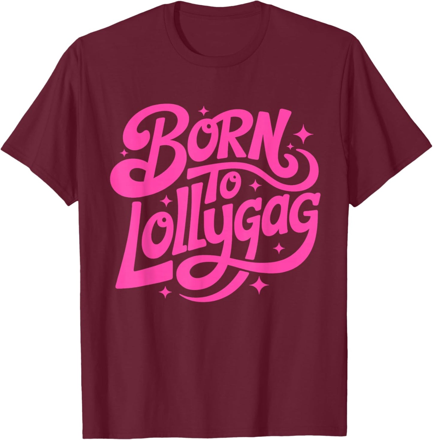 Born to Lollygag Funny Pink Script Design T-Shirt - T-Shirt | Maroon