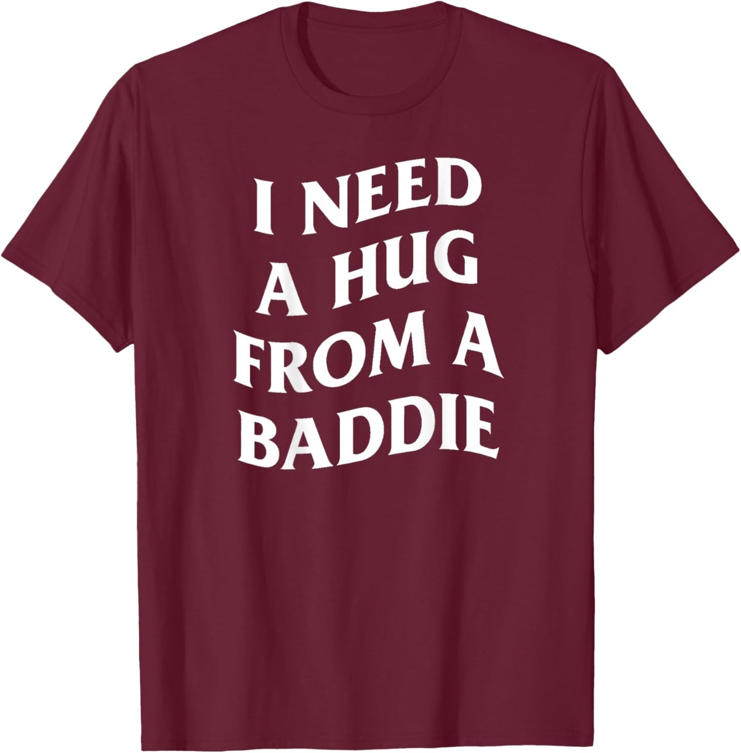 Inscription Humoristique « I Need A Hug from A Baddie » (Art on Back) T-Shirt - T-Shirt | Maroon