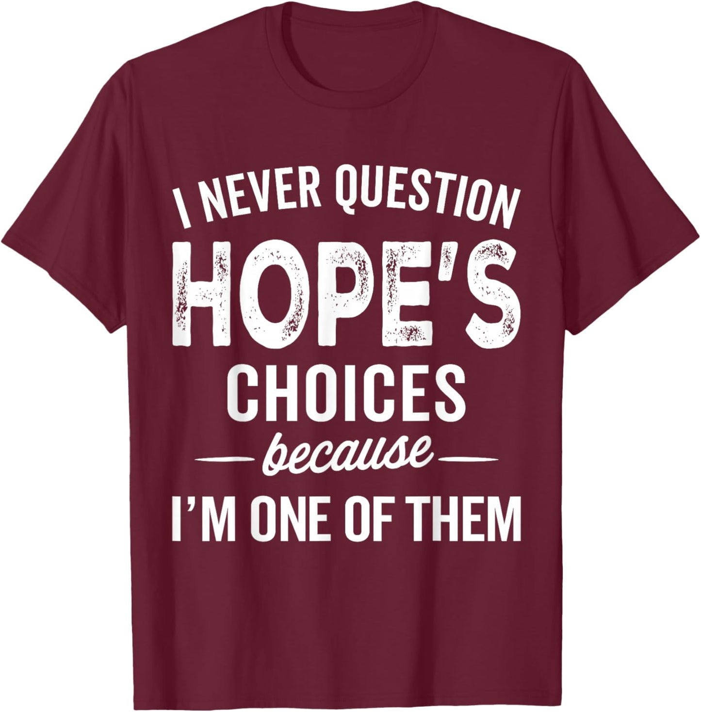 I Never Question Hope’s Choices - Hope Personalized Name T-Shirt - T-Shirt | Maroon
