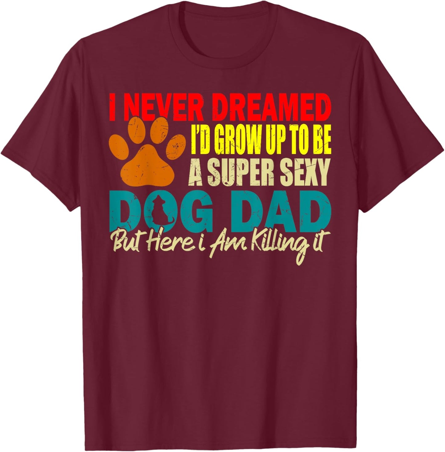 I Never Dreamed I'd be a Sexy Dog Dad funny Dog Dad sayings Women T-Shirt - T-Shirt | Maroon