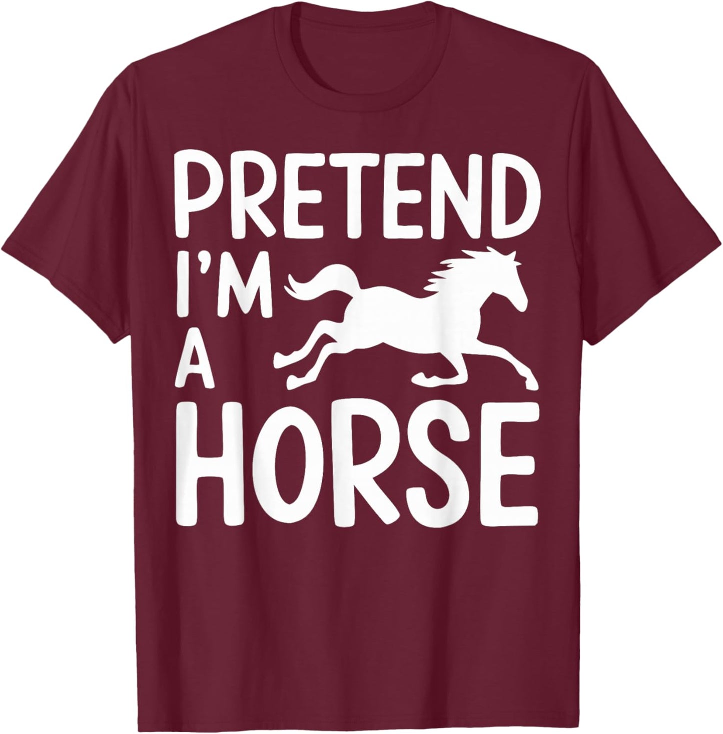 Pretend I'm A Horse T-Shirt - T-Shirt | Maroon