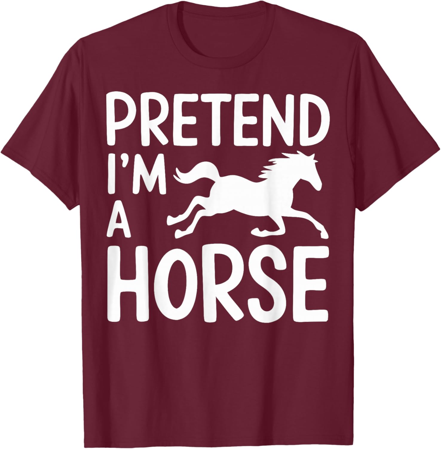 Pretend I'm A Horse T-Shirt - T-Shirt | Maroon