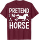 Pretend I'm A Horse T-Shirt - T-Shirt | Maroon
