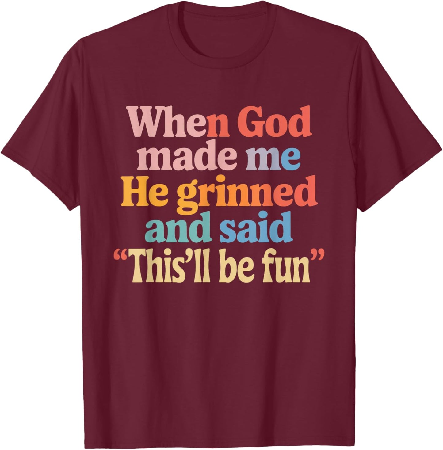 When God Made Me He Said This'll Be Fun T-Shirt - T-Shirt | Maroon