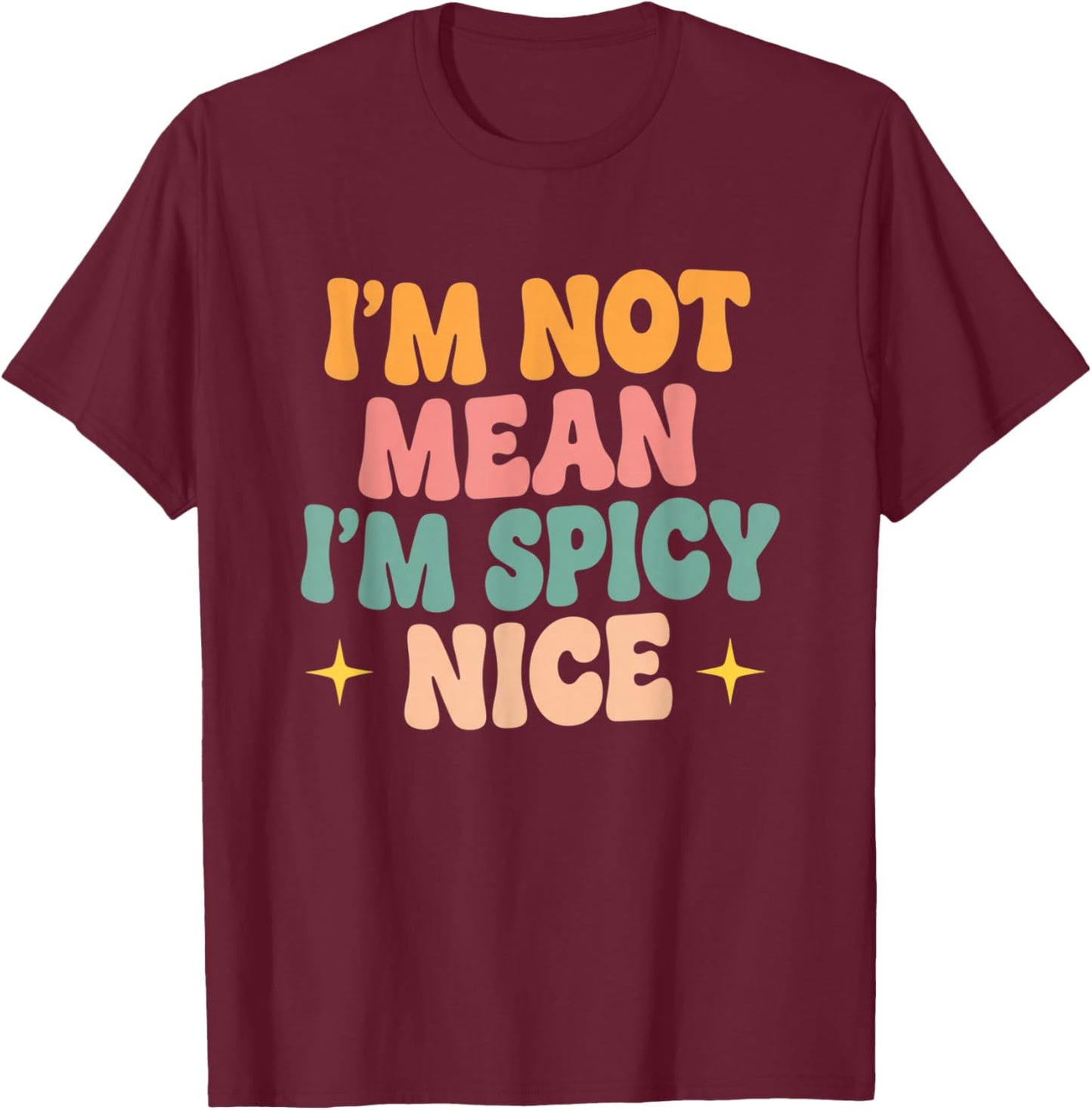 I'm Not Mean I'm Spicy Nice Funny Sassy Phrase Sarcastic T-Shirt - T-Shirt | Maroon