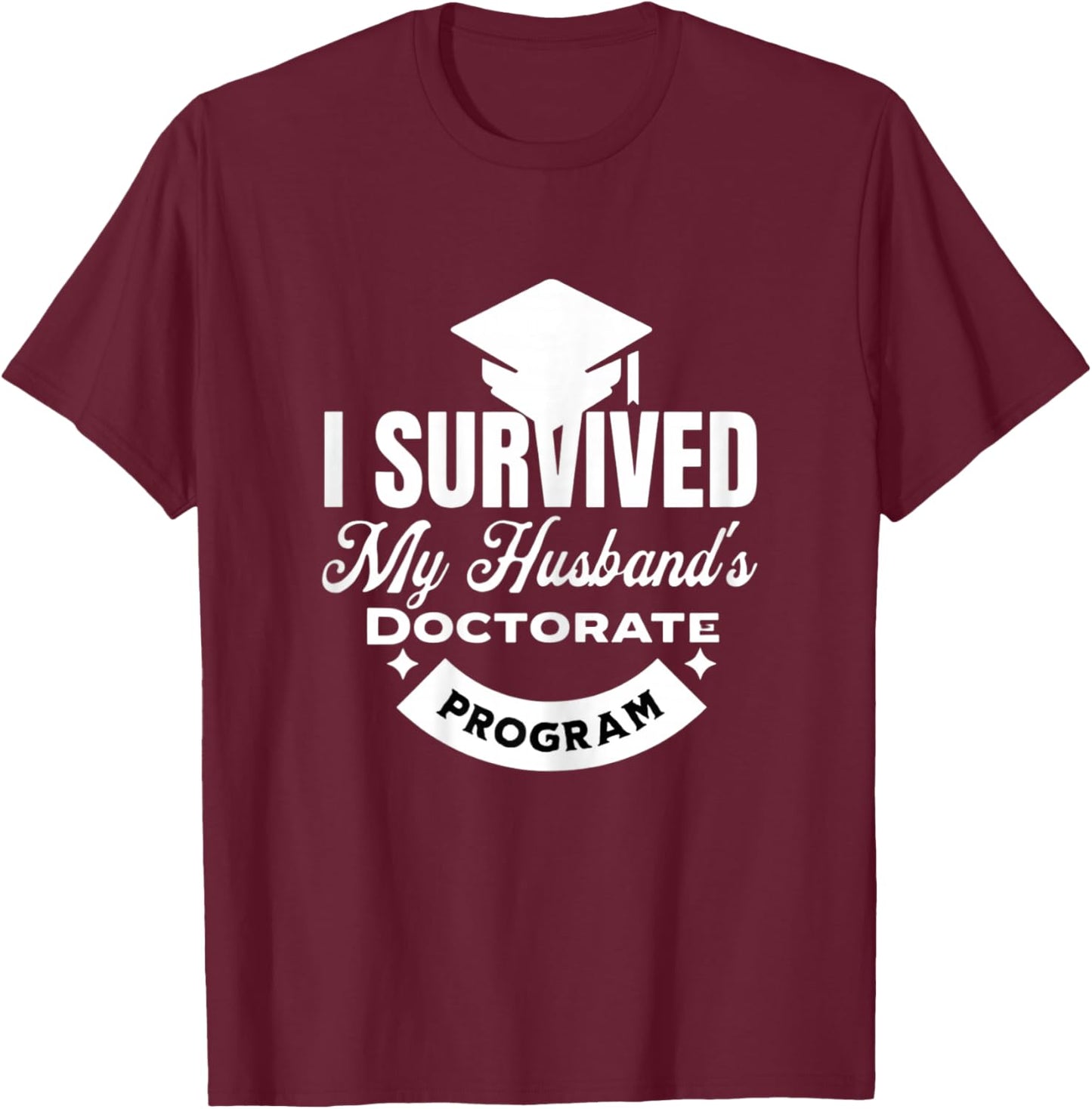 I Survived My Husband's Doctorate Program T-Shirt - T-Shirt | Maroon