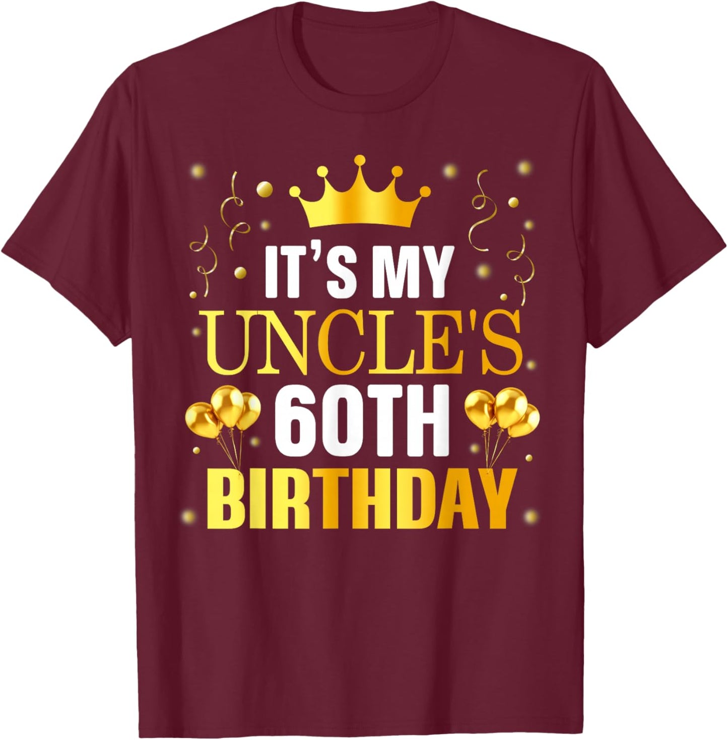It's My Uncle's 60th Birthday Happy Birthday 60 Years Old T-Shirt - T-Shirt | Maroon