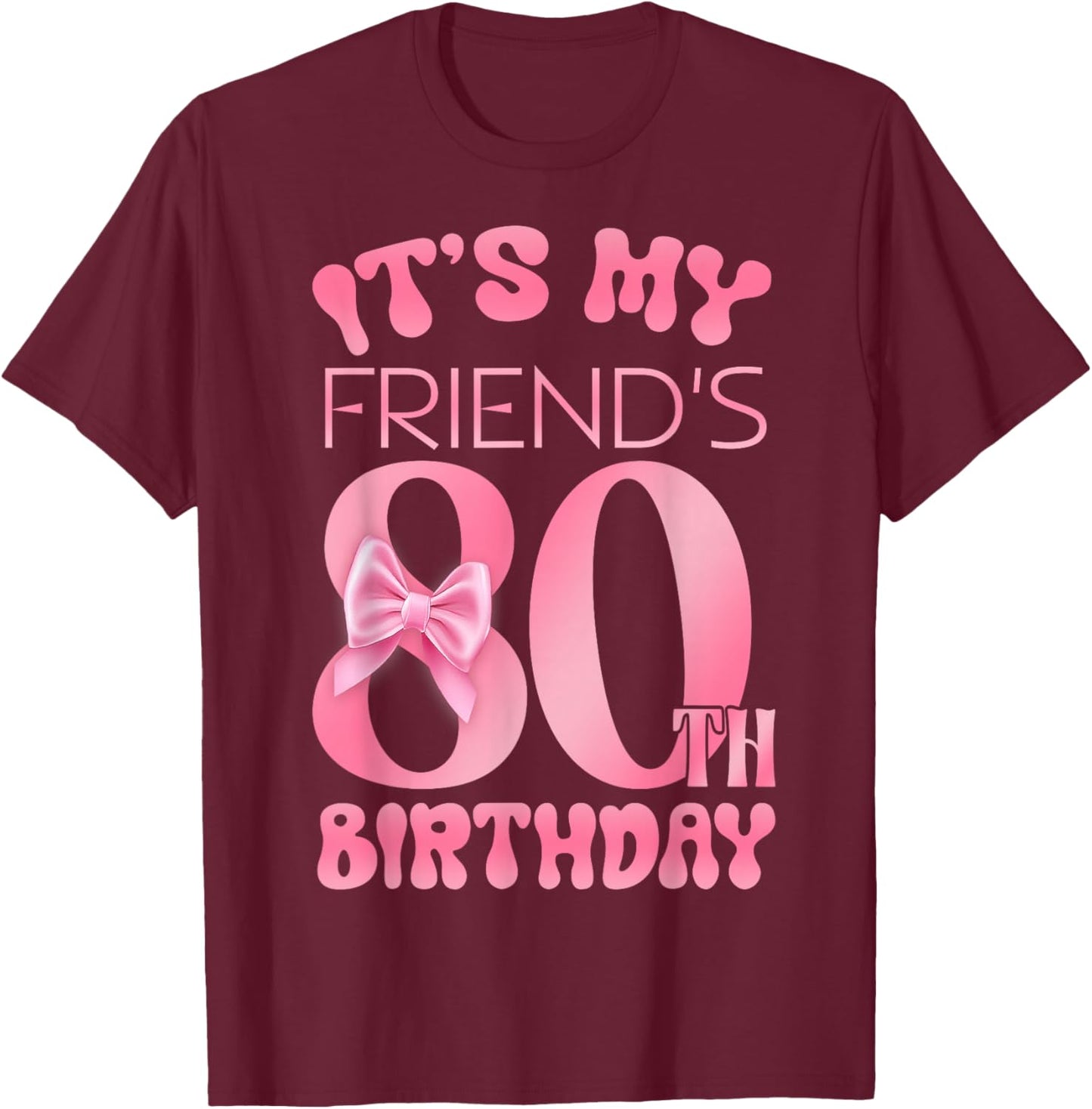 It's My Friend's 80th Birthday Girl Pink Party Themes T-Shirt - T-Shirt | Maroon