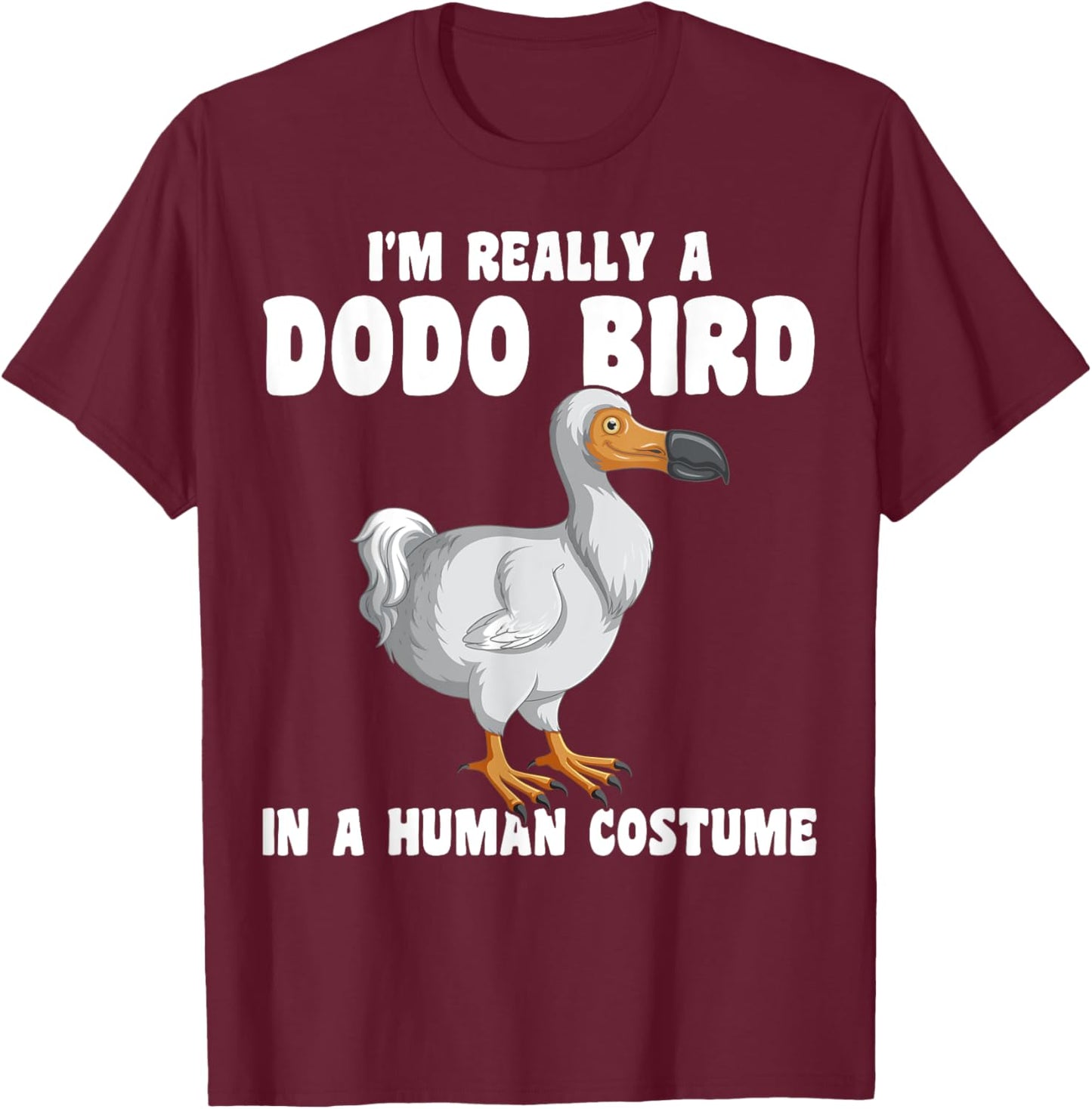 Funny Dodo Bird I'm Really A Dodo Bird In A Human Costume T-Shirt - T-Shirt | Maroon