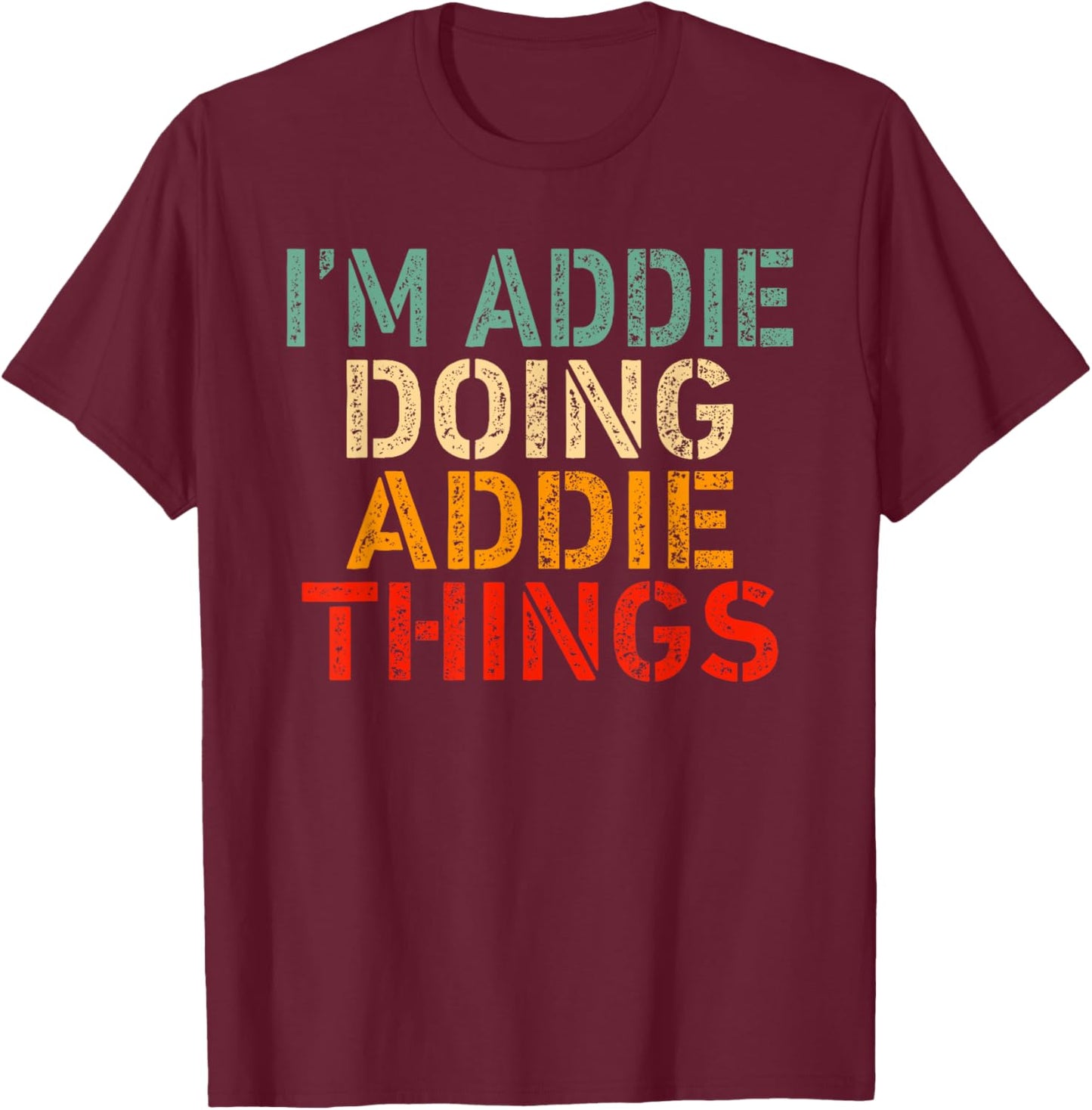 I'm Addie Doing Addie Things Funny Saying Birthday Christmas T-Shirt - T-Shirt | Maroon