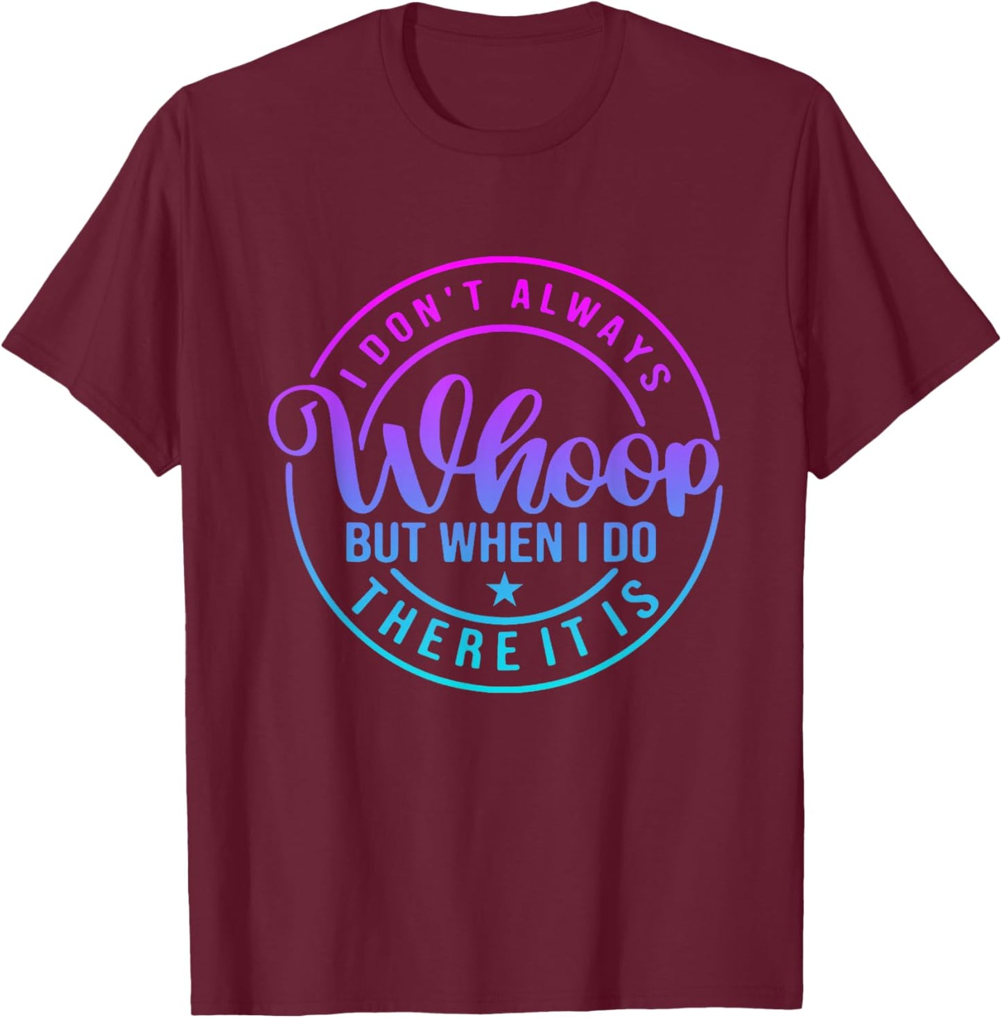 I Don't Always Whoop But When I Do There It Is Vintage T-Shirt - T-Shirt | Maroon
