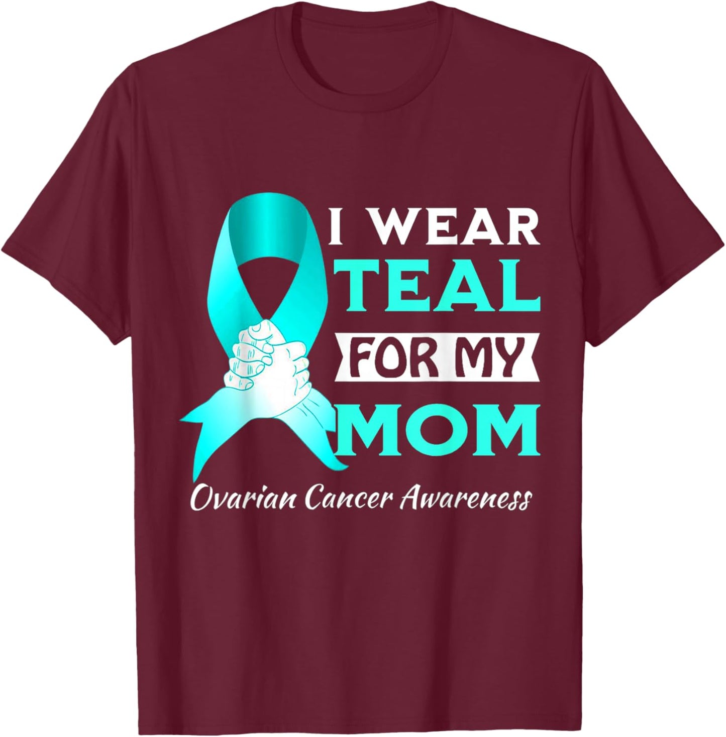 I Wear Teal For My Mom Ovarian Cancer Awareness T-Shirt - T-Shirt | Maroon