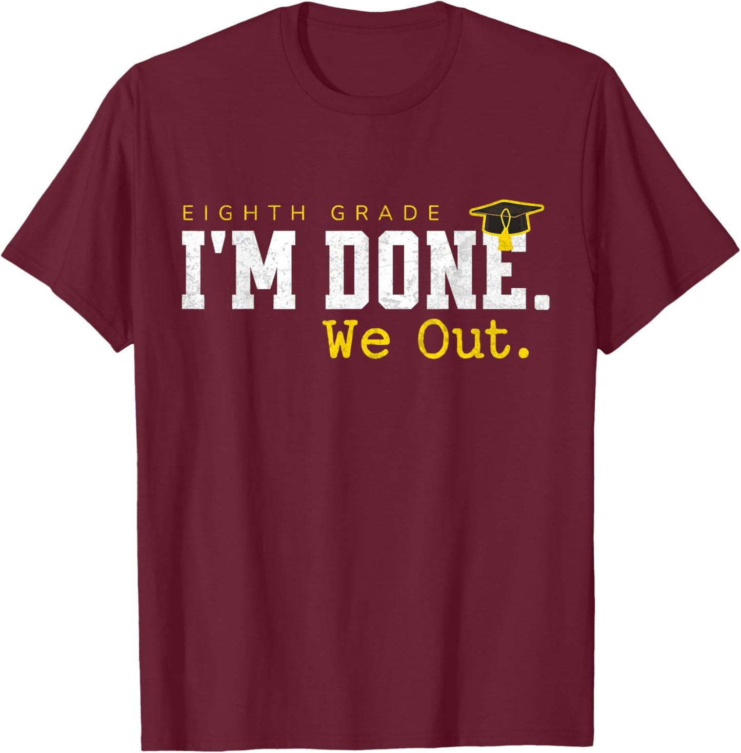 8th Grade Graduation Last Day of School I'm Done We Out T-Shirt - T-Shirt | Maroon