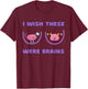 I Wish These Were Brains Funny Design T-Shirt - T-Shirt | Maroon