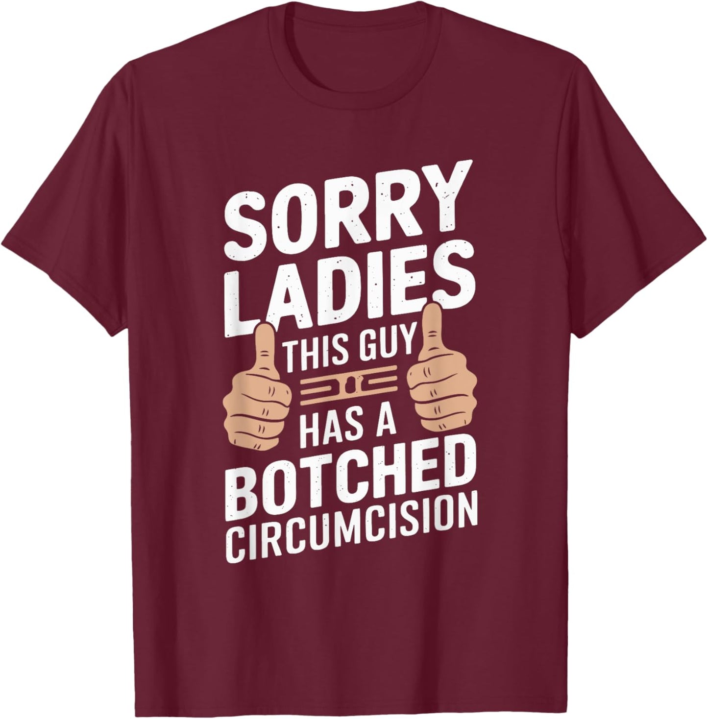 Sorry Ladies This Guy Has A Botched Circumcision T-Shirt - T-Shirt | Maroon