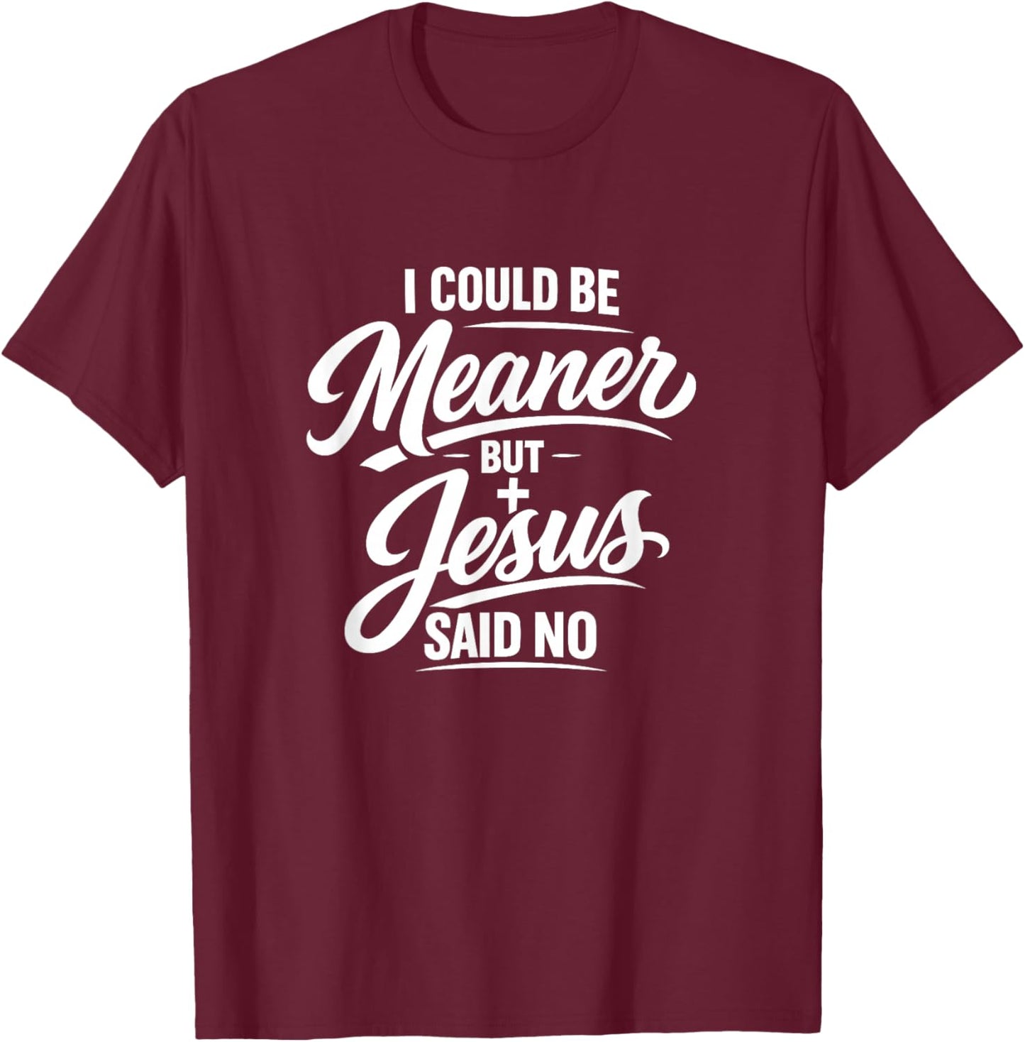 I Could Be Meaner But Jesus Said No Funny Christian T-Shirt - T-Shirt | Maroon