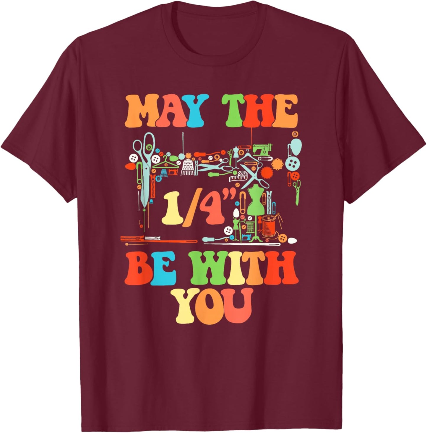 Love Sewing May The 1/4" Be with You Funny Quilting T-Shirt - T-Shirt | Maroon
