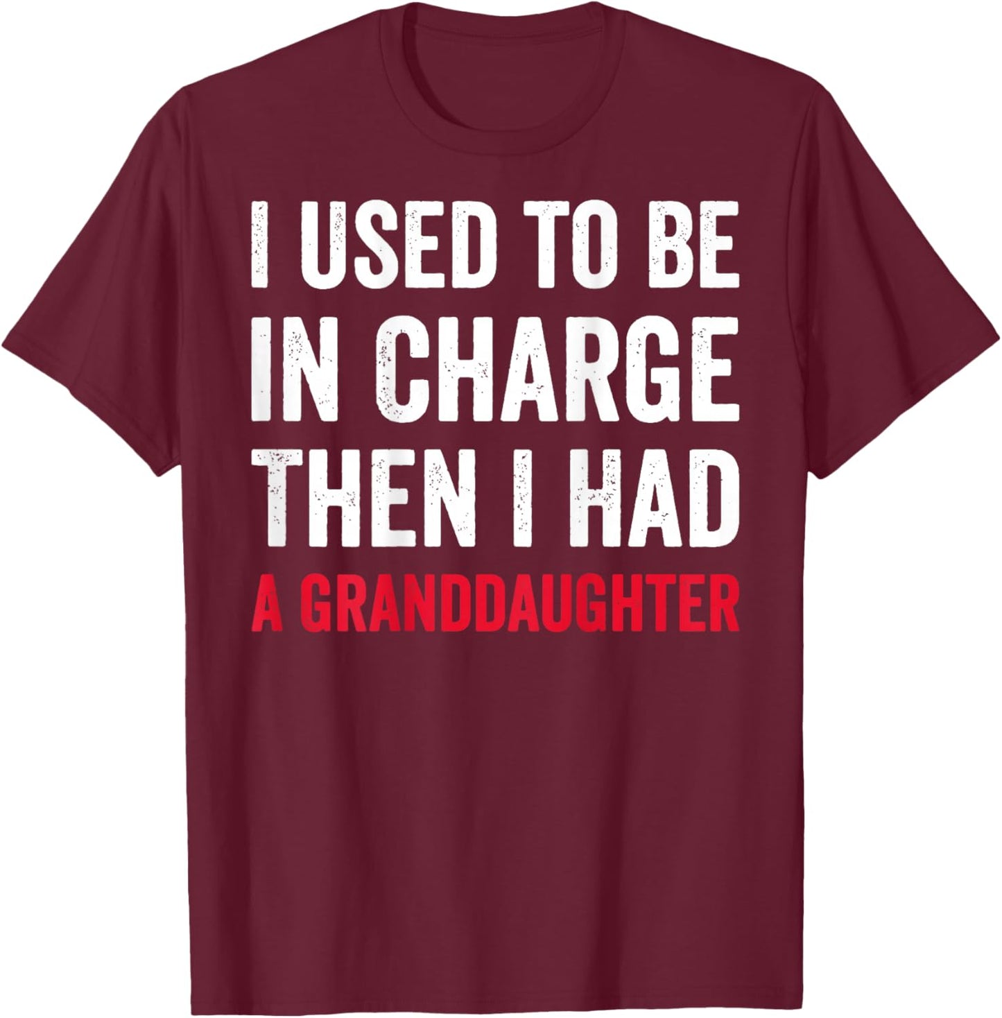 I Used to Be in Charge Then I Had A Granddaughter (On Back) T-Shirt - T-Shirt | Maroon