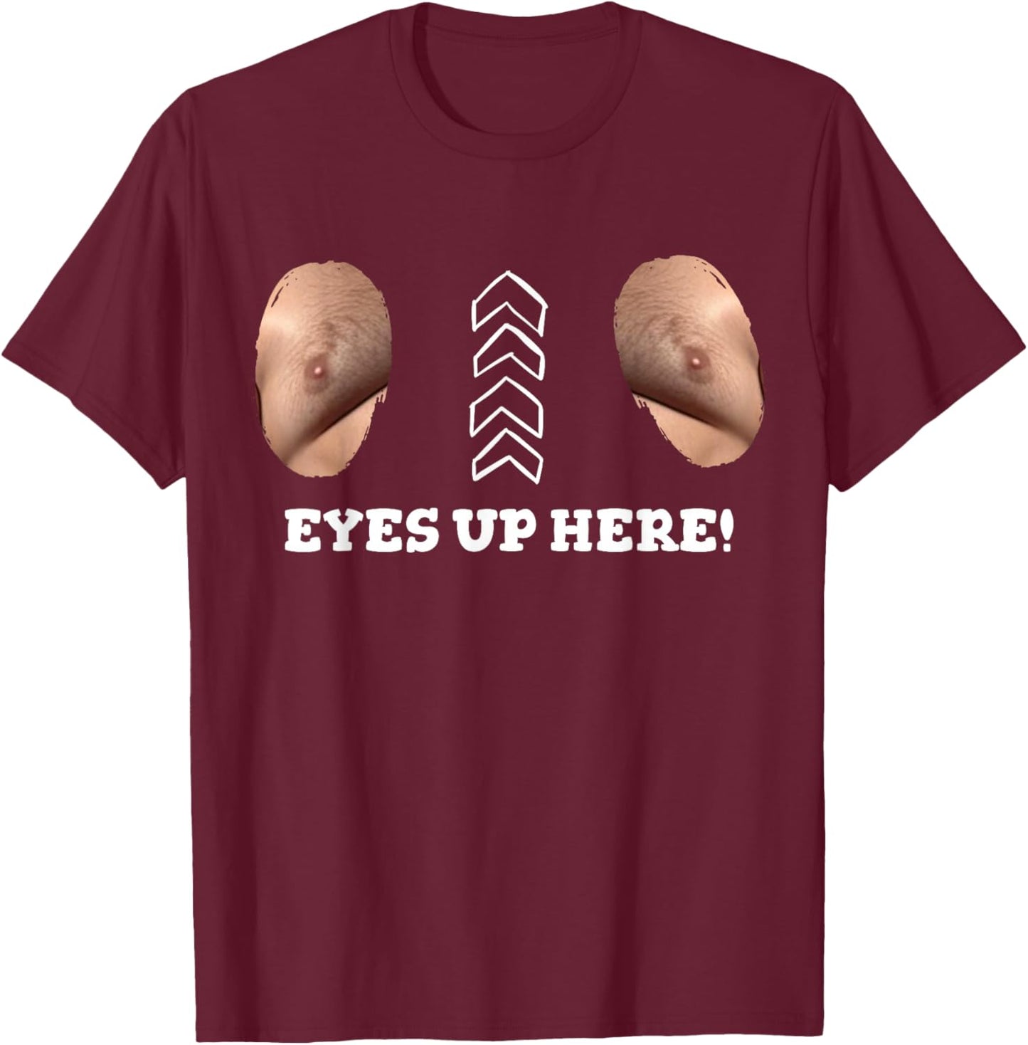 My Eyes are Up Here with Cut Out for Man Boobs Funny Men T-Shirt - T-Shirt | Maroon