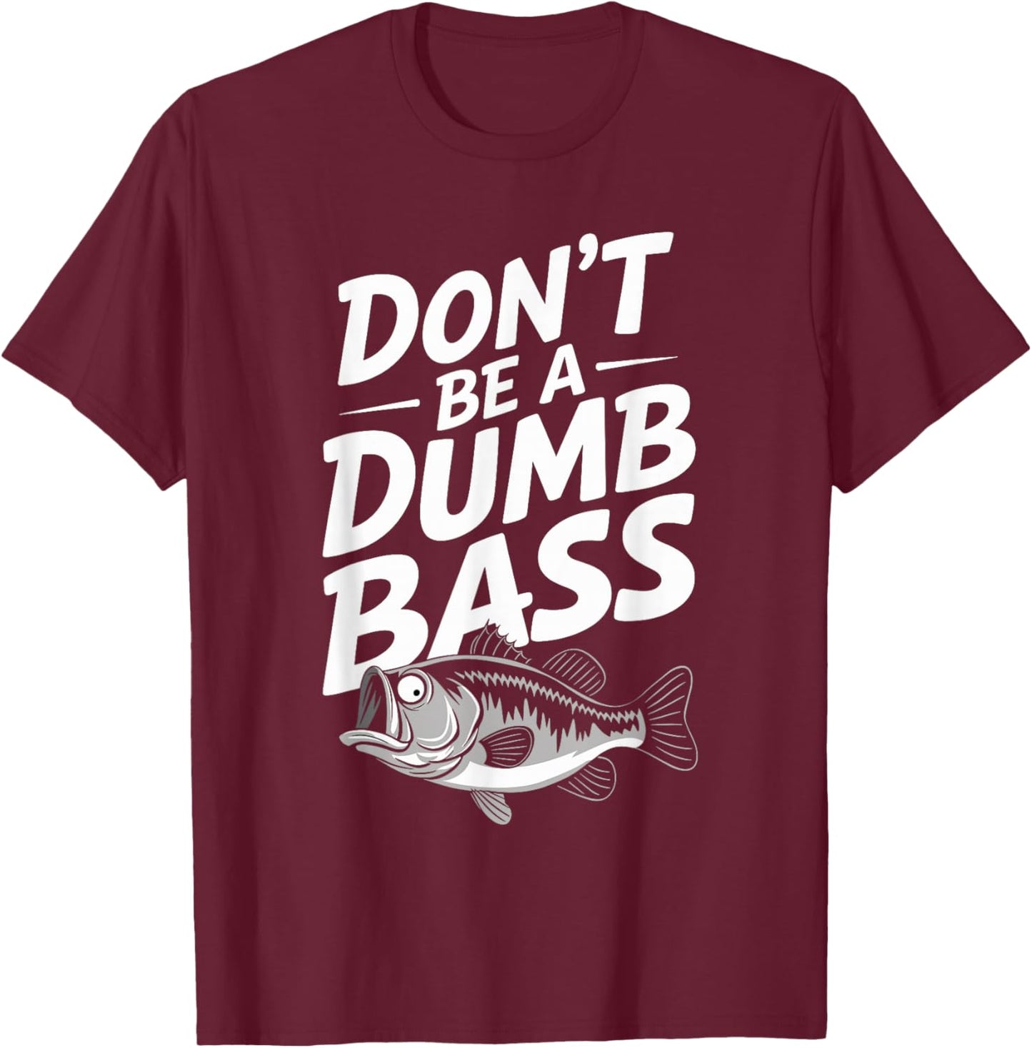 Don’t Be A Dumb Bass Funny Fishing Lover T-Shirt - T-Shirt | Maroon