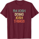 I'm Josh Doing Josh Things Funny Christmas Birthday Josh T-Shirt - T-Shirt | Maroon