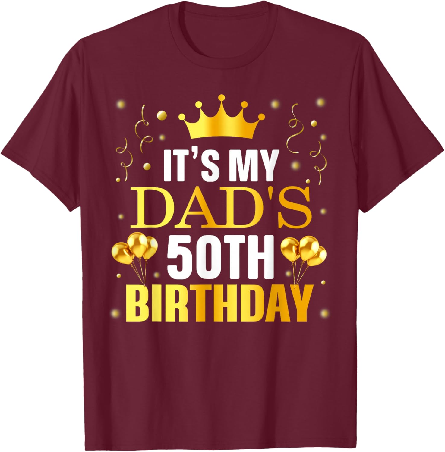 It's My Dad's 50th Birthday Happy Birthday 50 Years Old T-Shirt - T-Shirt | Maroon
