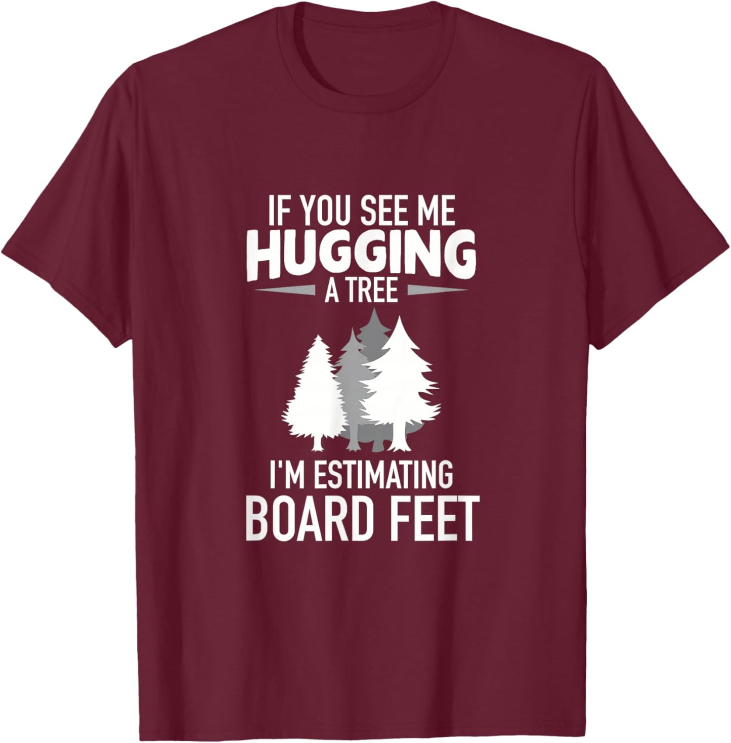 Hugging A Tree Original Board Feet Woodworker Gift T-Shirt - T-Shirt | Maroon