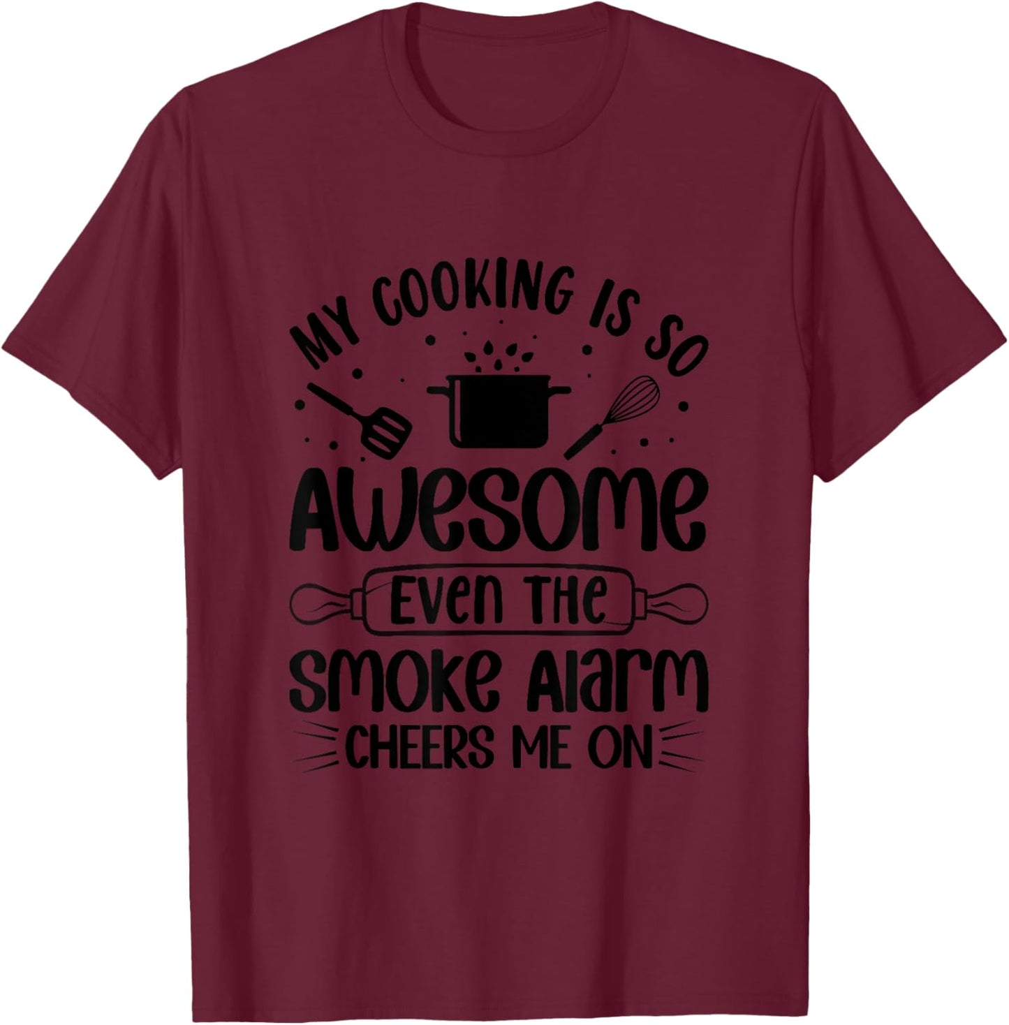 My Cooking Is So Awesome Even The Smoke Alarm Cheers Me On T-Shirt - T-Shirt | Maroon