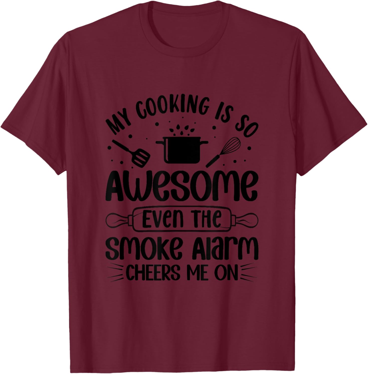 My Cooking Is So Awesome Even The Smoke Alarm Cheers Me On T-Shirt - T-Shirt | Maroon
