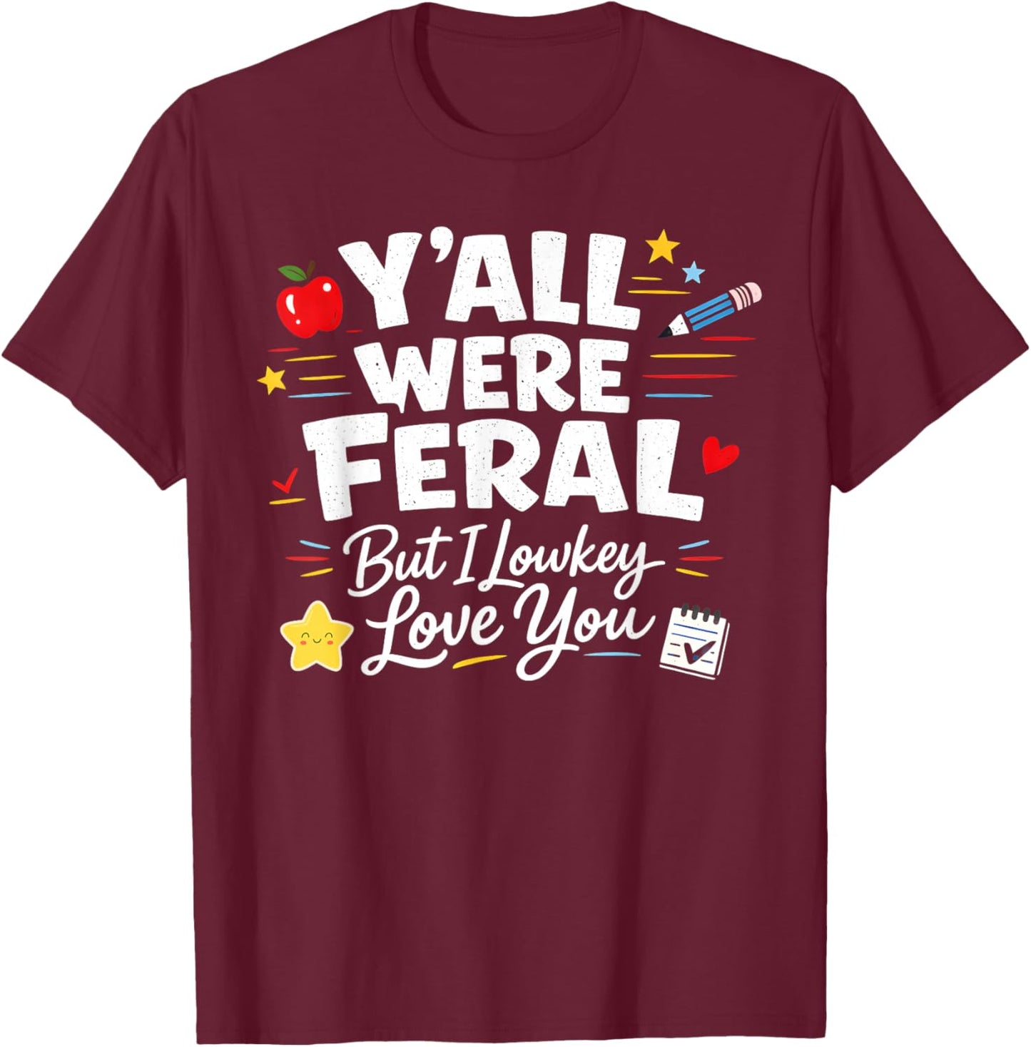 Funny Teacher Y'all were Feral But I Lowkey Love You T-Shirt - T-Shirt | Maroon