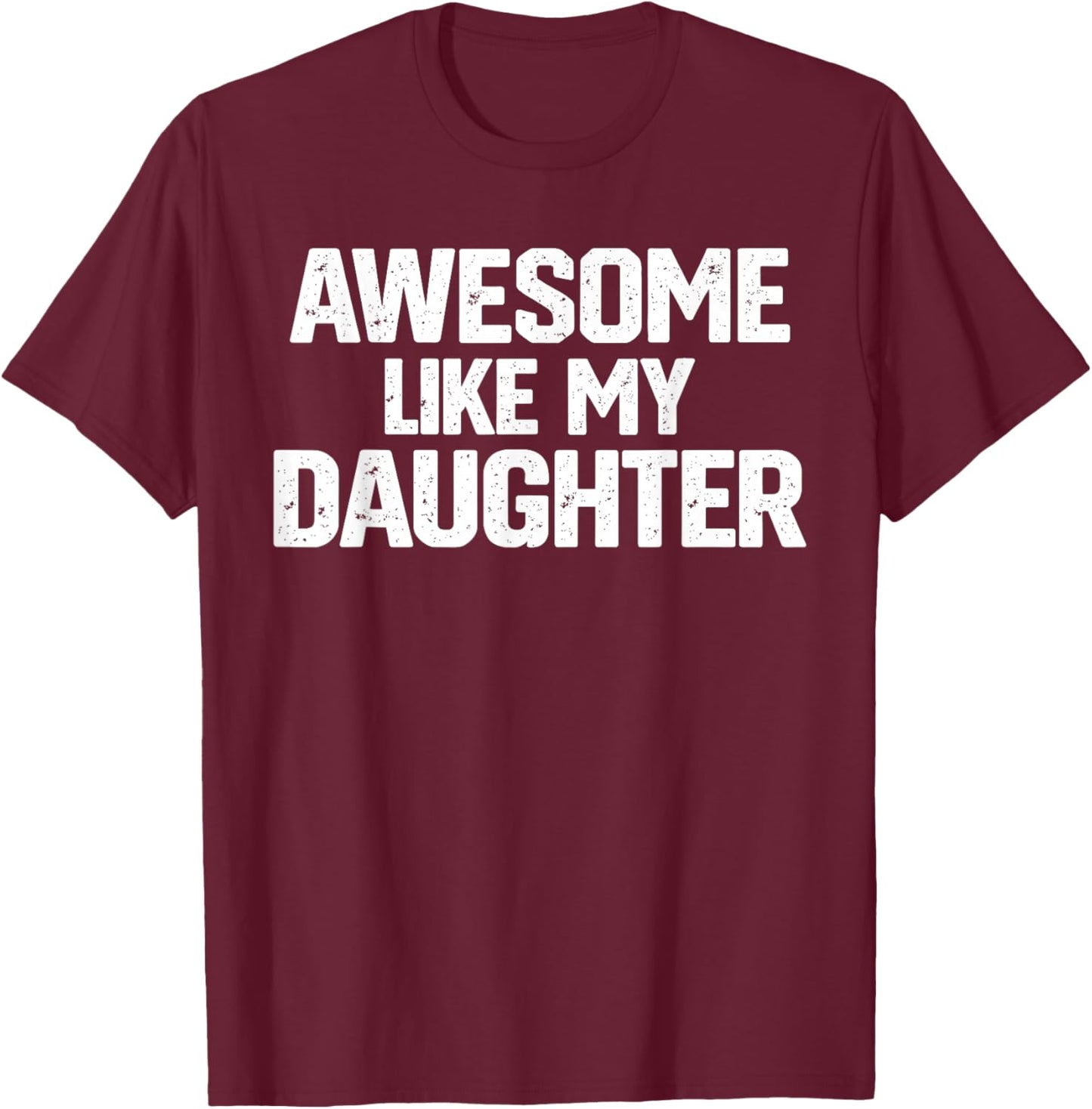 Family Joke Funny Dad Quote Awesome Like My Daughter Humor T-Shirt - T-Shirt | Maroon