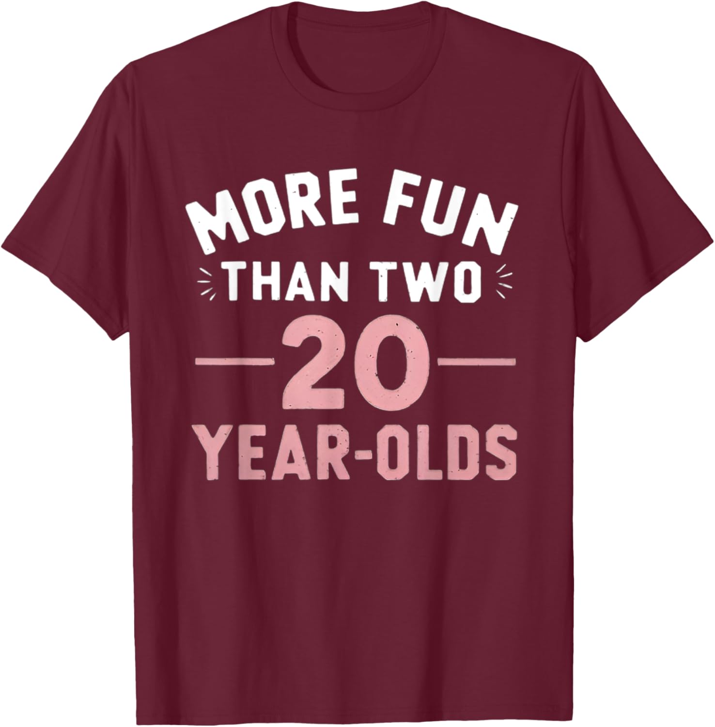 More Fun Than Two 20 Year Olds funny 40th Birthday Party T-Shirt - T-Shirt | Maroon