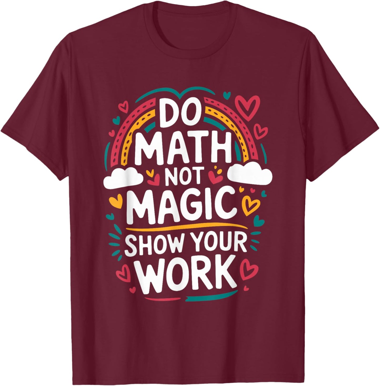 Do Math Not Magic Show Your Work, Mathematics Teacher T-Shirt - T-Shirt | Maroon