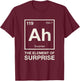 Chemistry Science Nerd Humor The Element of Surprise Ah T-Shirt - T-Shirt | Maroon
