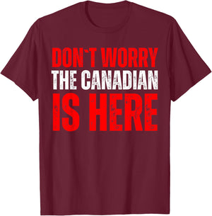 Dont Worry The Canadian Is Here T-Shirt - T-Shirt | Maroon