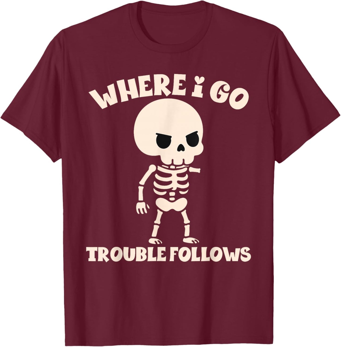 Where I Go Trouble Follows Funny Skeleton Couples Humor T-Shirt - T-Shirt | Maroon