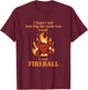 I Didn't Ask How Big The Room was I Said I Cast Fireball T-Shirt - T-Shirt | Maroon